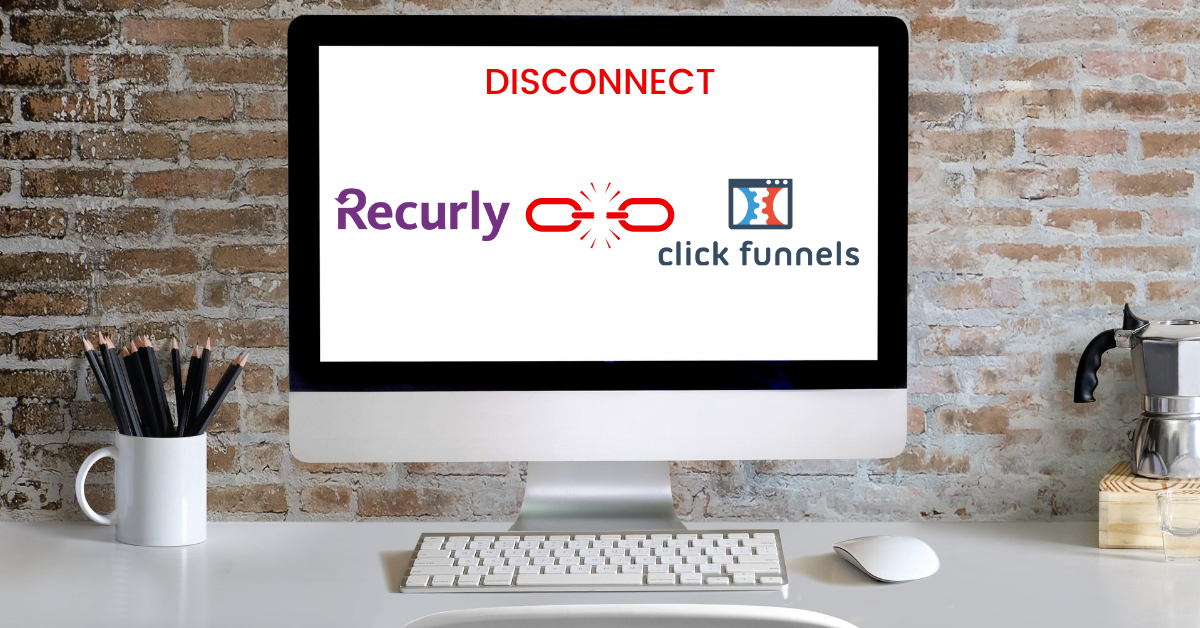 How To Disconnect Recurly From ClickFunnels